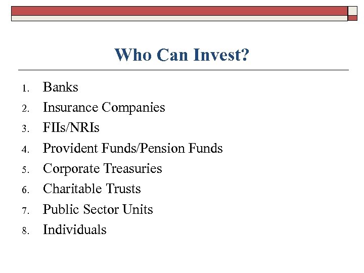 Who Can Invest? 1. 2. 3. 4. 5. 6. 7. 8. Banks Insurance Companies