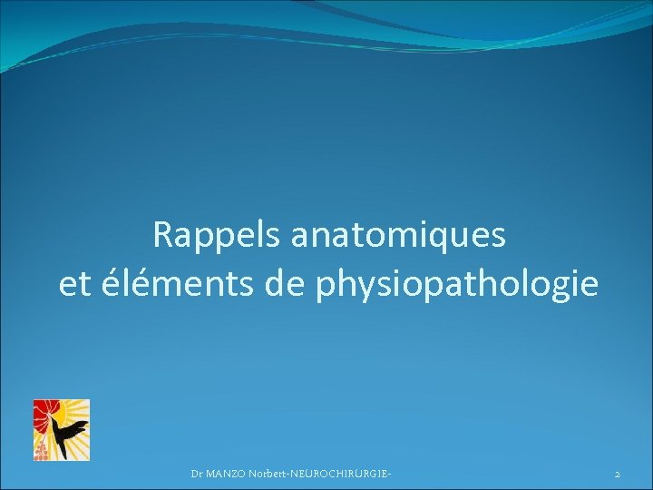 Rappels anatomiques et éléments de physiopathologie Dr MANZO Norbert-NEUROCHIRURGIE- 2 