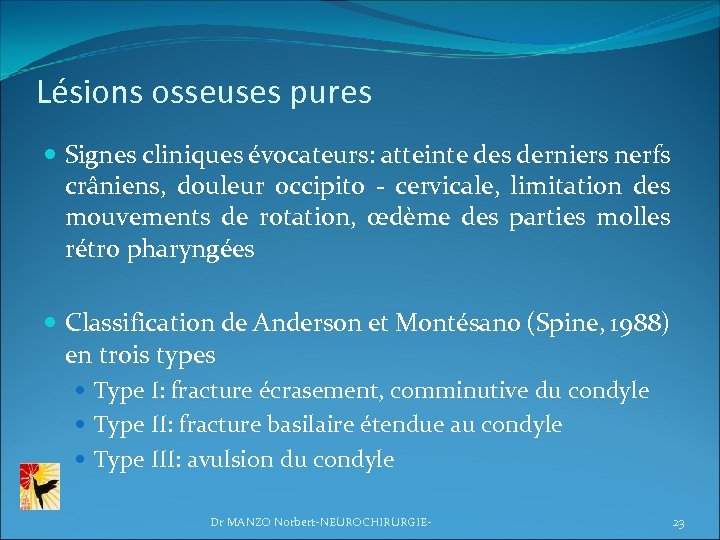 Lésions osseuses pures Signes cliniques évocateurs: atteinte des derniers nerfs crâniens, douleur occipito -