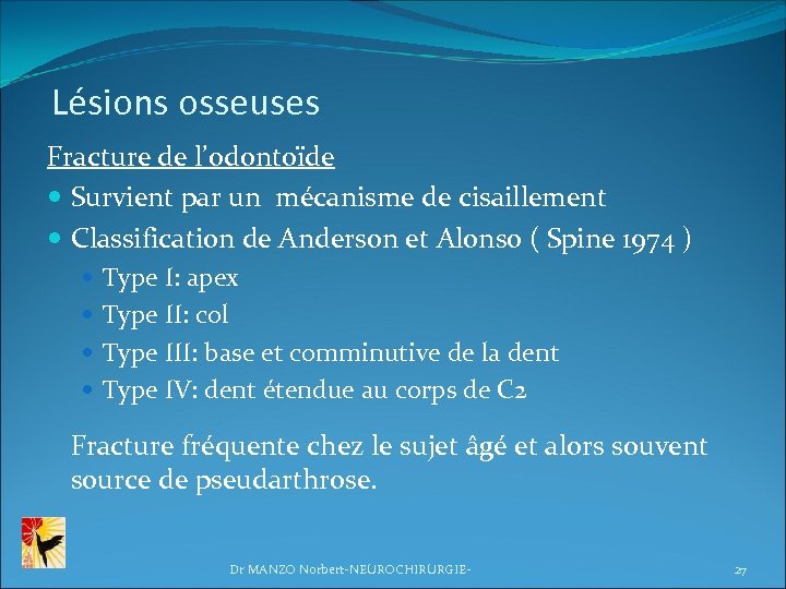 Lésions osseuses Fracture de l’odontoïde Survient par un mécanisme de cisaillement Classification de Anderson