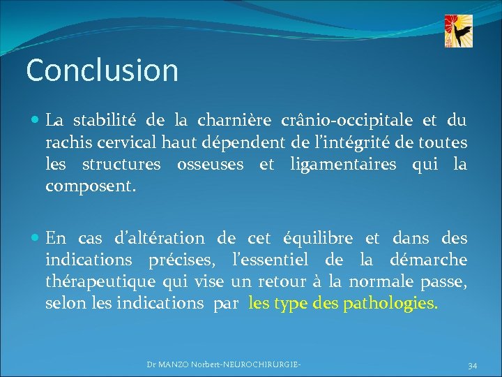 Conclusion La stabilité de la charnière crânio-occipitale et du rachis cervical haut dépendent de