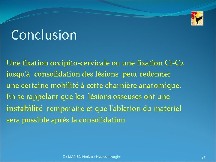 Conclusion Une fixation occipito-cervicale ou une fixation C 1 -C 2 jusqu’à consolidation des