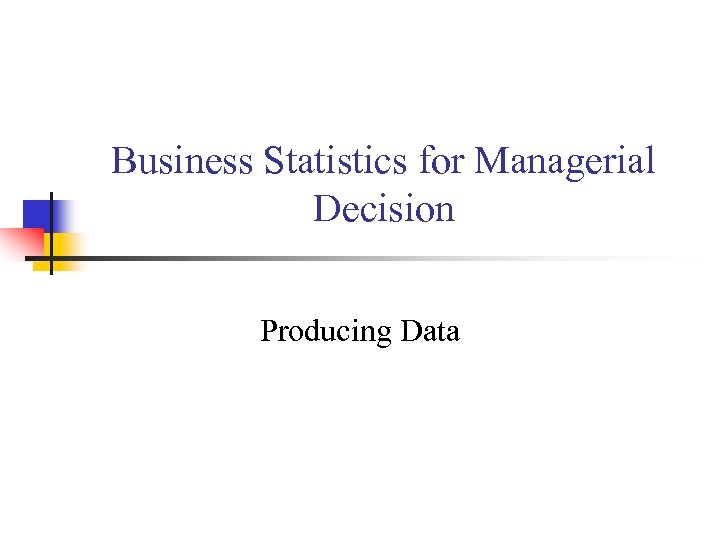 Business Statistics for Managerial Decision Producing Data 