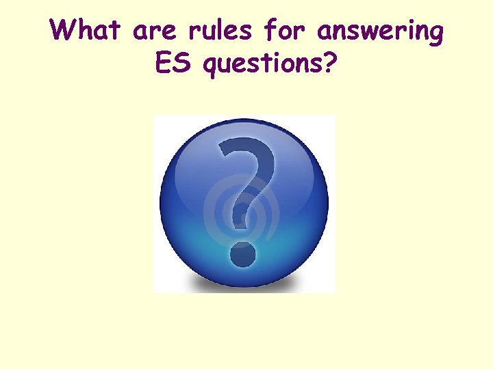 What are rules for answering ES questions? 