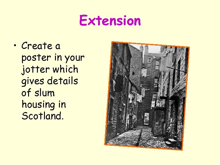 Extension • Create a poster in your jotter which gives details of slum housing