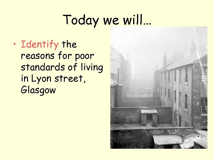 Today we will… • Identify the reasons for poor standards of living in Lyon