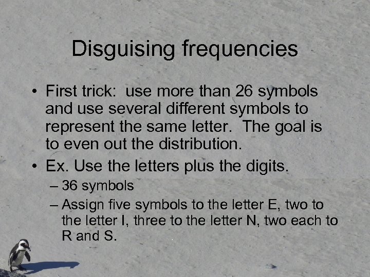 Disguising frequencies • First trick: use more than 26 symbols and use several different