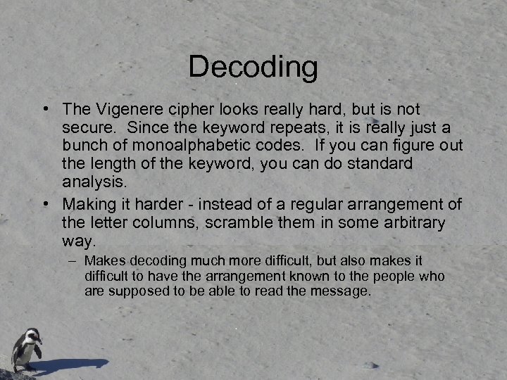 Decoding • The Vigenere cipher looks really hard, but is not secure. Since the