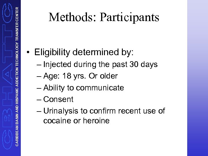 CARIBBEAN BASIN AND HISPANIC ADDICTION TECHNOLOGY TRANSFER CENTER Methods: Participants • Eligibility determined by: