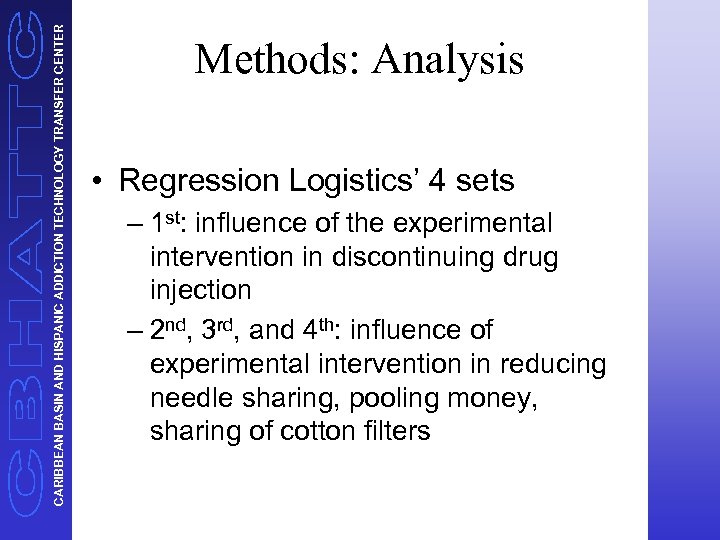 CARIBBEAN BASIN AND HISPANIC ADDICTION TECHNOLOGY TRANSFER CENTER Methods: Analysis • Regression Logistics’ 4