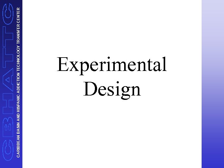 CARIBBEAN BASIN AND HISPANIC ADDICTION TECHNOLOGY TRANSFER CENTER Experimental Design 