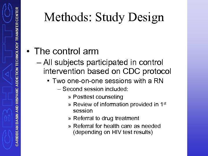 CARIBBEAN BASIN AND HISPANIC ADDICTION TECHNOLOGY TRANSFER CENTER Methods: Study Design • The control