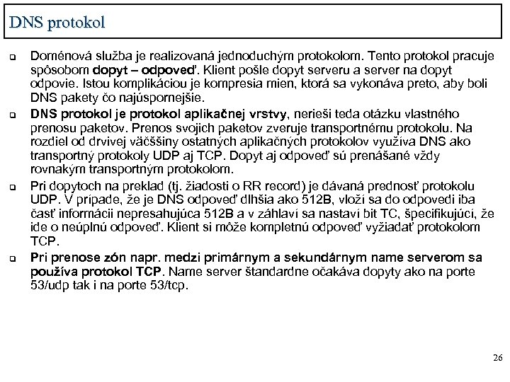 DNS protokol q q Doménová služba je realizovaná jednoduchým protokolom. Tento protokol pracuje spôsobom