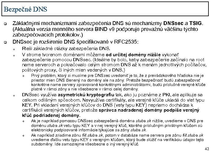 Bezpečné DNS q q Základnými mechanizmami zabezpečenia DNS sú mechanizmy DNSsec a TSIG. (Aktuálna