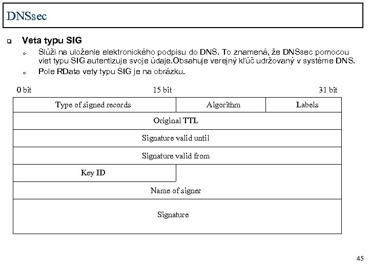 DNSsec q Veta typu SIG o o Slúži na uloženie elektronického podpisu do DNS.