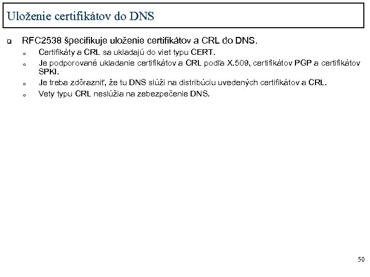Uloženie certifikátov do DNS q RFC 2538 špecifikuje uloženie certifikátov a CRL do DNS.