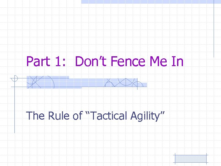 Part 1: Don’t Fence Me In The Rule of “Tactical Agility” 