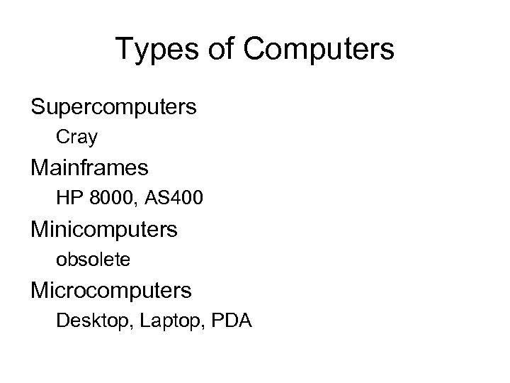 Types of Computers Supercomputers Cray Mainframes HP 8000, AS 400 Minicomputers obsolete Microcomputers Desktop,