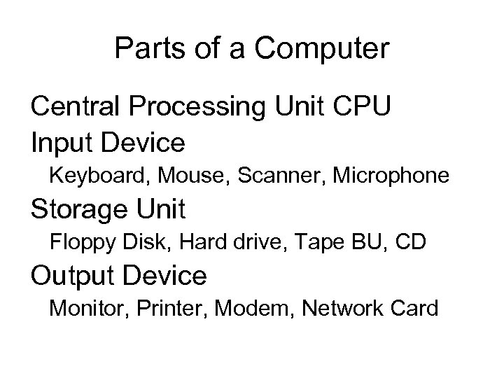 Parts of a Computer Central Processing Unit CPU Input Device Keyboard, Mouse, Scanner, Microphone
