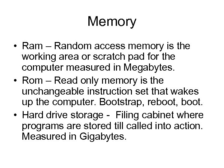 Memory • Ram – Random access memory is the working area or scratch pad