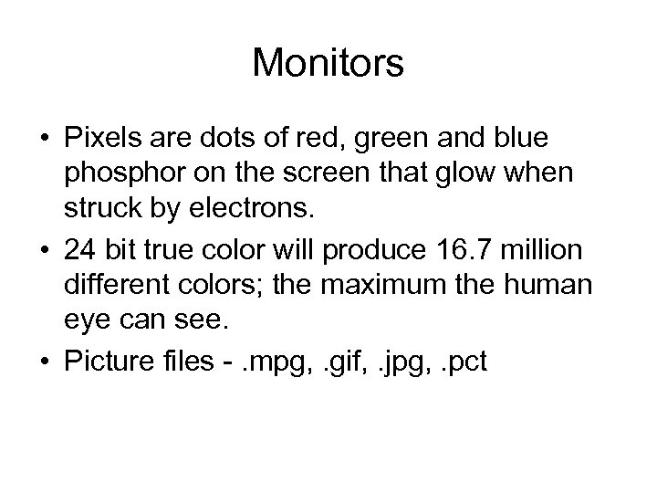 Monitors • Pixels are dots of red, green and blue phosphor on the screen