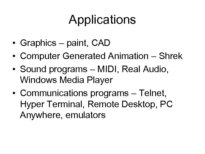 Applications • Graphics – paint, CAD • Computer Generated Animation – Shrek • Sound