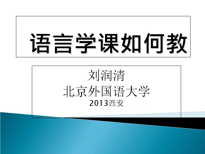 语言学课如何教 刘润清 北京外国语大学 2013西安 