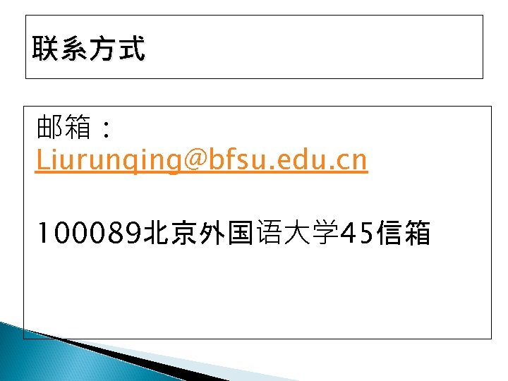 联系方式 邮箱： Liurunqing@bfsu. edu. cn 100089北京外国语大学 45信箱 