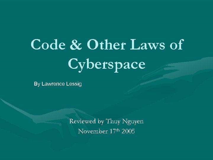 Code & Other Laws of Cyberspace By Lawrence Lessig Reviewed by Thuy Nguyen November