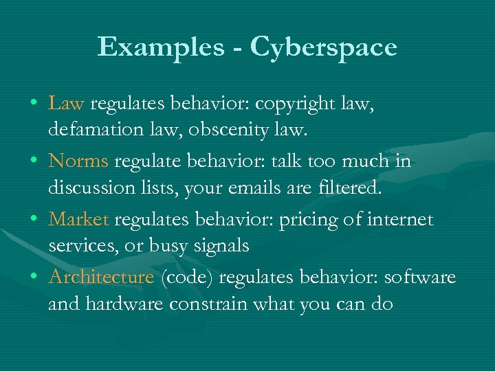 Examples - Cyberspace • Law regulates behavior: copyright law, defamation law, obscenity law. •