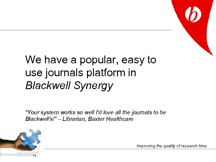 We have a popular, easy to use journals platform in Blackwell Synergy “Your system