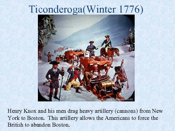Ticonderoga(Winter 1776) Henry Knox and his men drag heavy artillery (cannons) from New York