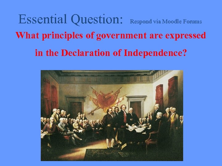 Essential Question: Respond via Moodle Forums What principles of government are expressed in the