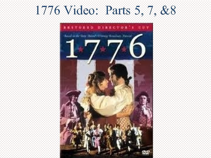 1776 Video: Parts 5, 7, &8 