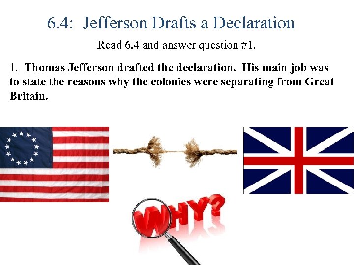6. 4: Jefferson Drafts a Declaration Read 6. 4 and answer question #1. 1.