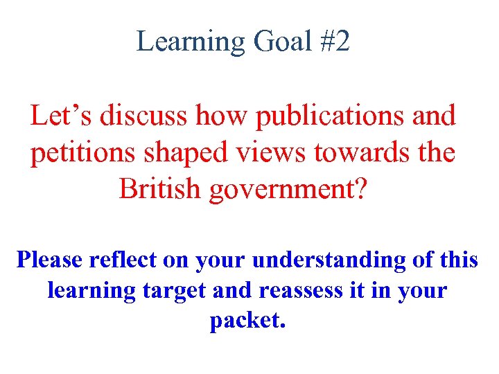 Learning Goal #2 Let’s discuss how publications and petitions shaped views towards the British
