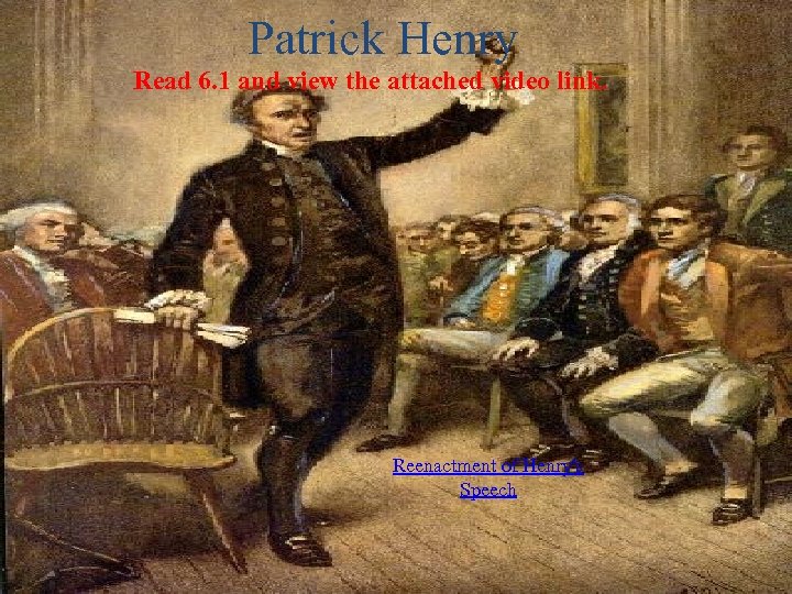 Patrick Henry Read 6. 1 and view the attached video link. Reenactment of Henry's