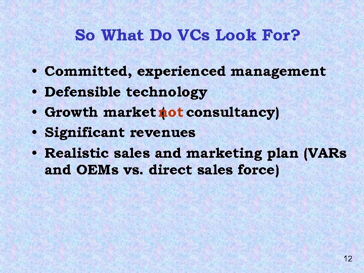 So What Do VCs Look For? • • • Committed, experienced management Defensible technology