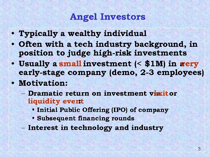 Angel Investors • Typically a wealthy individual • Often with a tech industry background,