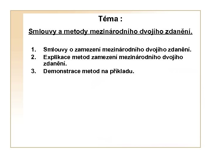 Téma : Smlouvy a metody mezinárodního dvojího zdanění. 1. 2. 3. Smlouvy o zamezení