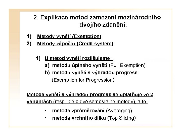  2. Explikace metod zamezení mezinárodního dvojího zdanění. 1) 2) Metody vynětí (Exemption) Metody