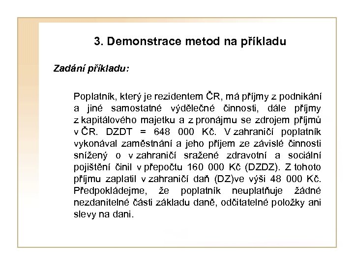  3. Demonstrace metod na příkladu Zadání příkladu: Poplatník, který je rezidentem ČR, má