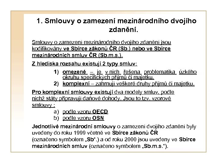  1. Smlouvy o zamezení mezinárodního dvojího zdanění jsou kodifikovány ve Sbírce zákonů ČR
