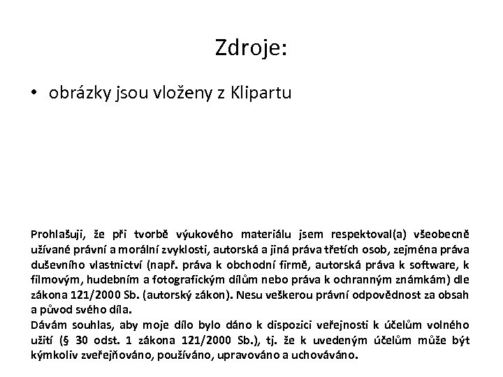 Zdroje: • obrázky jsou vloženy z Klipartu Prohlašuji, že při tvorbě výukového materiálu jsem
