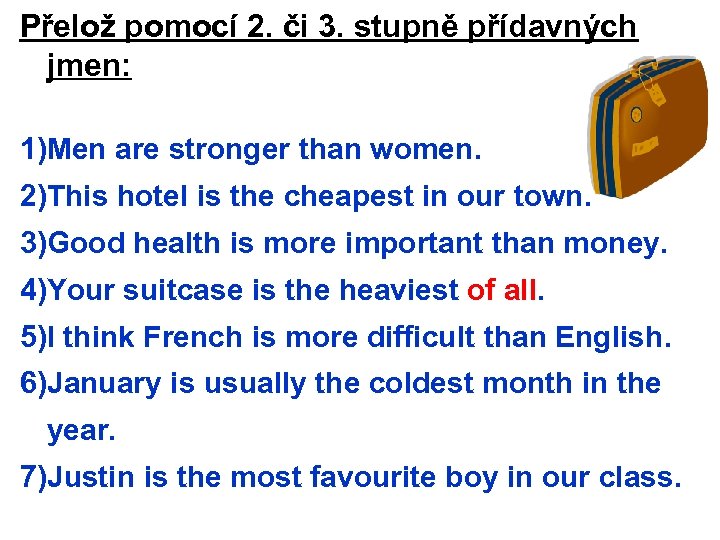 Přelož pomocí 2. či 3. stupně přídavných jmen: 1)Men are stronger than women. 2)This
