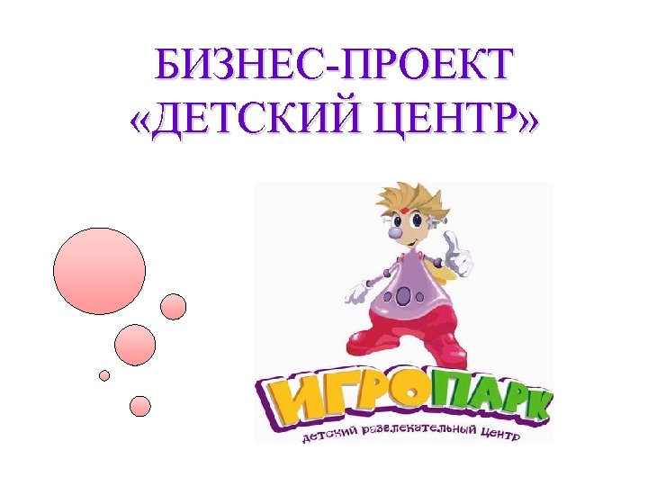 БИЗНЕС-ПРОЕКТ «ДЕТСКИЙ ЦЕНТР» 