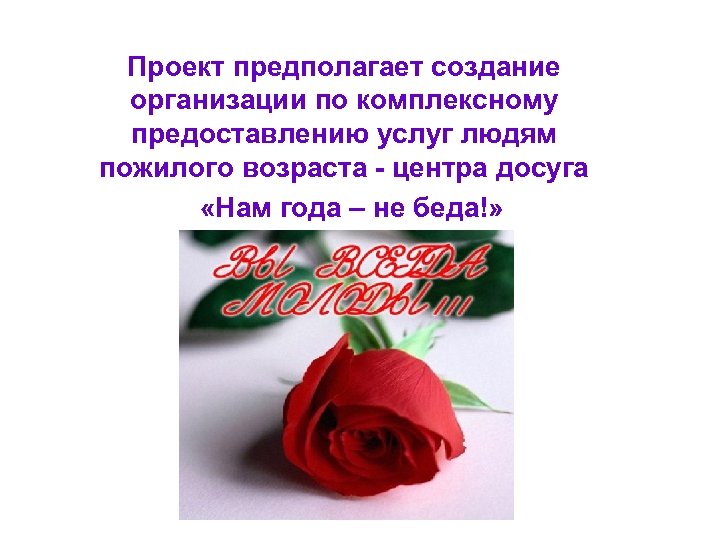 Проект предполагает создание организации по комплексному предоставлению услуг людям пожилого возраста - центра досуга