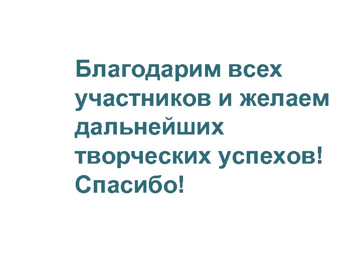 Благодарим всех участников и желаем дальнейших творческих успехов! Спасибо! 