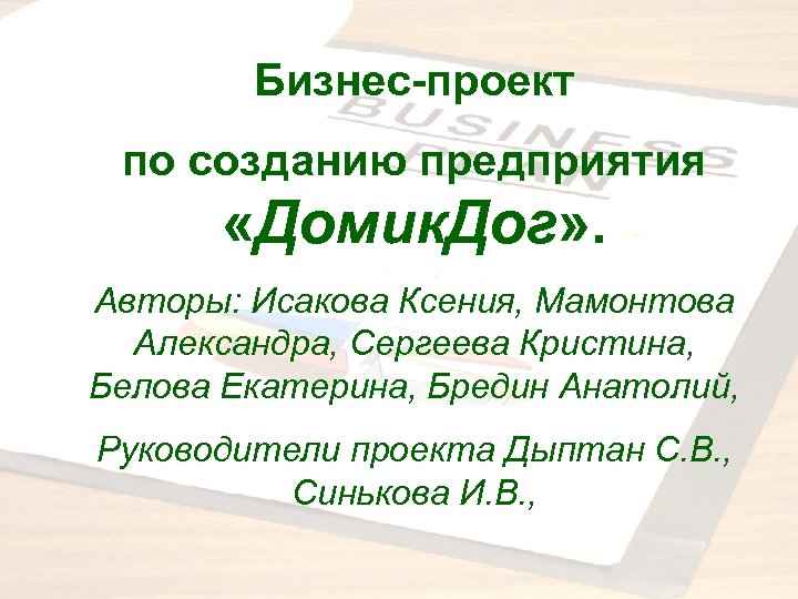 Бизнес-проект по созданию предприятия «Домик. Дог» . Авторы: Исакова Ксения, Мамонтова Александра, Сергеева Кристина,