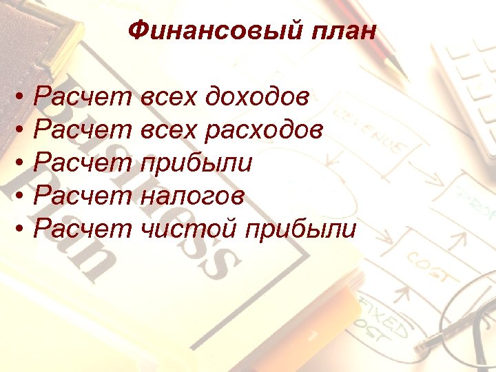 Финансовый план • Расчет всех доходов • Расчет всех расходов • Расчет прибыли •